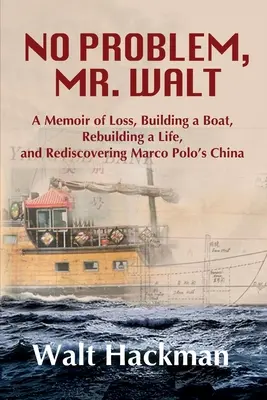 No Problem, Mr. Walt: A Memoir of Loss, Building a Boat, Rebuilding a Life, and Rediscovering Marco Polo's China (Wspomnienie o stracie, budowie łodzi, odbudowie życia i ponownym odkryciu Chin Marco Polo) - No Problem, Mr. Walt: A Memoir of Loss, Building a Boat, Rebuilding a Life, and Rediscovering Marco Polo's China