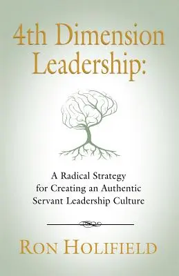 Przywództwo czwartego wymiaru: Radykalna strategia tworzenia autentycznej kultury przywództwa służebnego - 4th Dimension Leadership: A Radical Strategy for Creating an Authentic Servant Leadership Culture