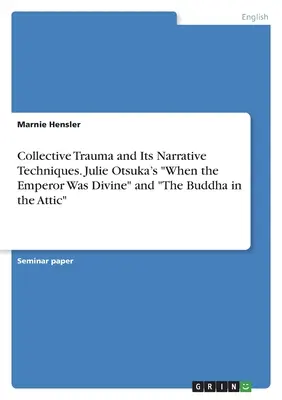 Zbiorowa trauma i jej techniki narracyjne. Julie Otsuka's „When the Emperor Was Divine” i „The Buddha in the Attic””. - Collective Trauma and Its Narrative Techniques. Julie Otsuka's When the Emperor Was Divine