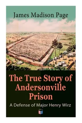 Prawdziwa historia więzienia Andersonville: A Defense of Major Henry Wirz: Więźniowie i ich opiekunowie, Codzienne życie w więzieniu, Egzekucja najeźdźców - The True Story of Andersonville Prison: A Defense of Major Henry Wirz: The Prisoners and Their Keepers, Daily Life at Prison, Execution of the Raiders