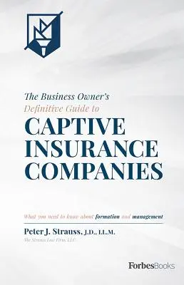 The Business Owner's Definitive Guide to Captive Insurance Companies: Co należy wiedzieć o tworzeniu i zarządzaniu spółkami zależnymi - The Business Owner's Definitive Guide to Captive Insurance Companies: What You Need to Know about Formation and Management