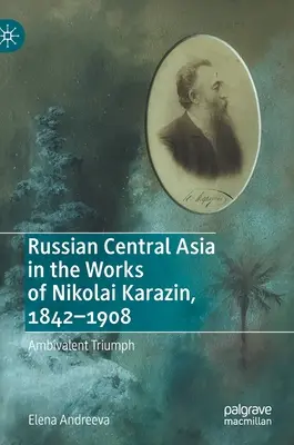 Rosyjska Azja Środkowa w pracach Nikołaja Karazina, 1842-1908: Ambiwalentny triumf - Russian Central Asia in the Works of Nikolai Karazin, 1842-1908: Ambivalent Triumph