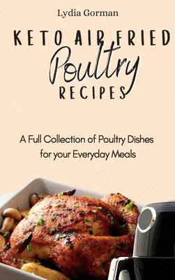 Przepisy na drób smażony na powietrzu Keto: Pełna kolekcja dań drobiowych do codziennych posiłków - Keto Air Fried Poultry Recipes: A Full Collection of Poultry Dishes for your Everyday Meals