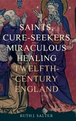 Święci, poszukiwacze uzdrowień i cudowne uzdrowienia w XII-wiecznej Anglii - Saints, Cure-Seekers and Miraculous Healing in Twelfth-Century England