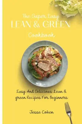 Super łatwa chuda i zielona książka kucharska: Łatwe i pyszne chude i zielone przepisy dla początkujących - The Super Easy Lean & Green Cookbook: Easy And Delicious Lean & green Recipes For Beginners