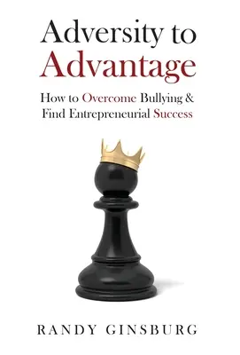 Adversity to Advantage: How to Overcome Bullying & Find Entrepreneurial Success (Jak przezwyciężyć mobbing i odnieść sukces w biznesie) - Adversity to Advantage: How to Overcome Bullying & Find Entrepreneurial Success