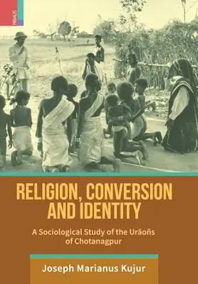 Religia, konwersja i tożsamość: Studium socjologiczne Uraos z Chotanagpur - Religion, Conversion and Identity: A Sociological Study Of The Uraos Of Chotanagpur