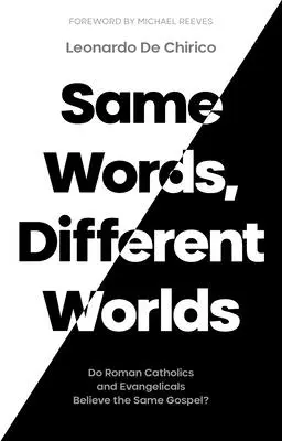 Te same słowa, różne światy: czy katolicy i ewangelicy wierzą w tę samą Ewangelię? - Same Words, Different Worlds: Do Roman Catholics and Evangelicals Believe the Same Gospel?