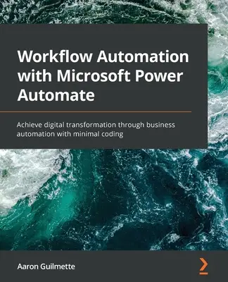 Automatyzacja przepływu pracy z Microsoft Power Automate: Osiągnij cyfrową transformację dzięki automatyzacji biznesu przy minimalnym kodowaniu - Workflow Automation with Microsoft Power Automate: Achieve digital transformation through business automation with minimal coding