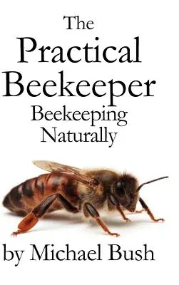 Praktyczny pszczelarz: Naturalne pszczelarstwo - The Practical Beekeeper: Beekeeping Naturally