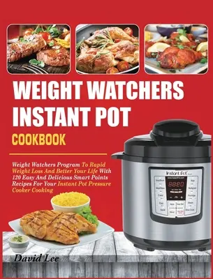 Książka kucharska Weight Watchers Instant Pot: Weight Watchers Program To Rapid Weight Loss And Better Your Life With 120 Easy And Delicious Smart Points Recip - Weight Watchers Instant Pot Cookbook: Weight Watchers Program To Rapid Weight Loss And Better Your Life With 120 Easy And Delicious Smart Points Recip