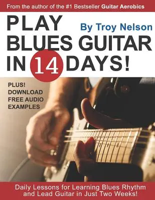 Play Blues Guitar in 14 Days: Codzienne lekcje nauki rytmu bluesa i gitary prowadzącej w zaledwie dwa tygodnie! - Play Blues Guitar in 14 Days: Daily Lessons for Learning Blues Rhythm and Lead Guitar in Just Two Weeks!