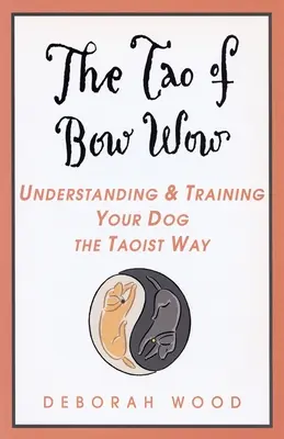 The Tao of Bow Wow: Zrozumienie i szkolenie psa na sposób taoistyczny - The Tao of Bow Wow: Understanding and Training Your Dog the Taoist Way