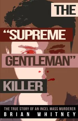 The Supreme Gentleman Killer: Prawdziwa historia masowego mordercy Incel - The Supreme Gentleman Killer: The True Story Of An Incel Mass Murderer