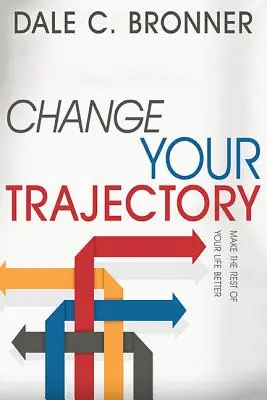 Zmień swoją trajektorię: Zmień resztę swojego życia na lepsze - Change Your Trajectory: Make the Rest of Your Life Better