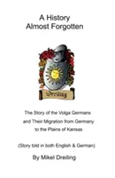 Historia prawie zapomniana: Historia Niemców Nadwołżańskich i ich migracji z Niemiec na równiny Kansas - A History Almost Forgotten: The Story of the Volga Germans and Their Migration from Germany to the Plains of Kansas