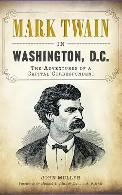 Mark Twain w Waszyngtonie: Przygody stołecznego korespondenta - Mark Twain in Washington, D.C.: The Adventures of a Capital Correspondent