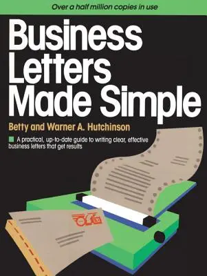 Proste listy biznesowe: Praktyczny, aktualny przewodnik po pisaniu jasnych, skutecznych listów biznesowych, które przynoszą rezultaty - Business Letters Made Simple: A Practical, Up-To-Date Guide to Writing Clear, Effective Business Letters That Get Results