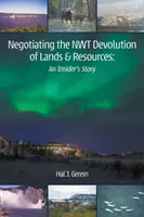 Negocjowanie dewolucji gruntów i zasobów NWT: An Insider's Story - Negotiating the NWT Devolution of Lands & Resources: An Insider's Story