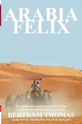 Arabia Felix: Pierwsze przejście pustyni Rub Al Khali od 1930 roku przez nie-Araba - Arabia Felix: The First Crossing from 1930, of the Rub Al Khali Desert by a Non-Arab