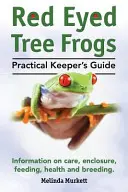 Czerwonookie żaby drzewne. Praktyczny poradnik dla hodowców trzech żab czerwonookich. Informacje na temat opieki, trzymania, karmienia i hodowli. - Red Eyed Tree Frogs. Practical Keeper's Guide for Red Eyed Three Frogs. Information on Care, Housing, Feeding and Breeding.