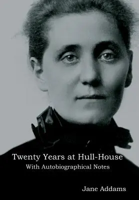 Dwadzieścia lat w Hull-House: Z notatkami autobiograficznymi - Twenty Years at Hull-House: With Autobiographical Notes