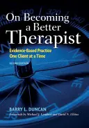 Jak stać się lepszym terapeutą: Praktyka oparta na dowodach: jeden klient na raz - On Becoming a Better Therapist: Evidence-Based Practice One Client at a Time