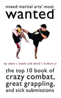 Najbardziej poszukiwane mieszane sztuki walki: 10 najlepszych książek o szalonych walkach, świetnym grapplingu i chorych poddaniach - Mixed Martial Arts' Most Wanted: The Top 10 Book of Crazy Combat, Great Grappling, and Sick Submissions