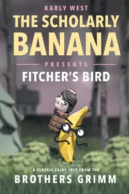 The Scholarly Banana Presents Fitcher's Bird: Klasyczna baśń braci Grimm - The Scholarly Banana Presents Fitcher's Bird: A Classic Fairy Tale from the Brothers Grimm