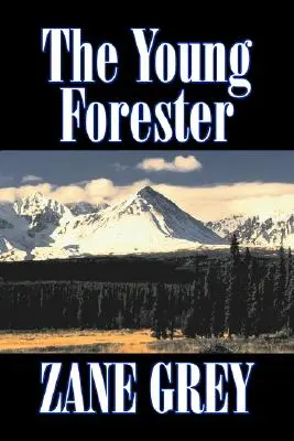 Młody leśniczy Zane'a Greya, beletrystyka, western, historyczne - The Young Forester by Zane Grey, Fiction, Western, Historical