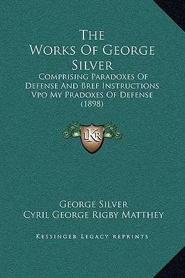 Dzieła George'a Silvera: Zawierające paradoksy obrony i instrukcje Bref Vpo Moje paradoksy obrony (1898) - The Works Of George Silver: Comprising Paradoxes Of Defense And Bref Instructions Vpo My Pradoxes Of Defense (1898)