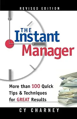 The Instant Manager: Ponad 100 szybkich wskazówek i technik zapewniających świetne wyniki - The Instant Manager: More Than 100 Quick Tips and Techniques for Great Results