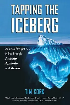 Tapping the Iceberg: Osiągaj same piątki w życiu dzięki nastawieniu, zdolnościom i działaniu - Tapping the Iceberg: Achieve Straight A's in Life Through Attitude, Aptitude, and Action