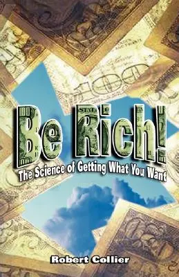 Bądź bogaty!: Nauka o zdobywaniu tego, czego pragniesz - Be Rich !: The Science of Getting What You Want