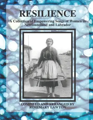 Odporność: Kolekcja wzmacniających pieśni kobiet z Nowej Fundlandii i Labradoru - Resilience: A Collection of Empowering Songs of Women in Newfoundland and Labrador