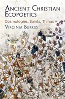 Starożytna chrześcijańska ekopoetyka: Kosmologie, święci, rzeczy - Ancient Christian Ecopoetics: Cosmologies, Saints, Things