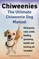 Chiweenie: najlepszy podręcznik dla psów rasy Chiweenie. Pielęgnacja, koszty, żywienie, pielęgnacja, zdrowie i szkolenie Chiweenie. - Chiweenies. the Ultimate Chiweenie Dog Manual. Chiweenie Care, Costs, Feeding, Grooming, Health and Training All Included.