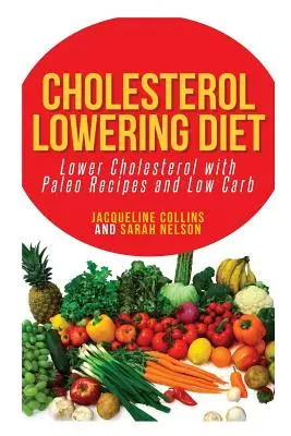 Dieta obniżająca poziom cholesterolu: Obniż poziom cholesterolu dzięki przepisom paleo i diecie niskowęglowodanowej - Cholesterol Lowering Diet: Lower Cholesterol with Paleo Recipes and Low Carb