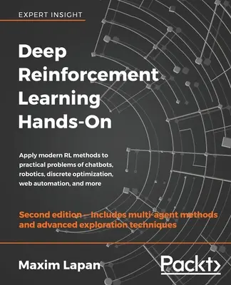 Deep Reinforcement Learning Hands-On - Second Edition: Zastosuj nowoczesne metody RL do praktycznych problemów związanych z chatbotami, robotyką, optymalizacją dyskretną, web - Deep Reinforcement Learning Hands-On - Second Edition: Apply modern RL methods to practical problems of chatbots, robotics, discrete optimization, web