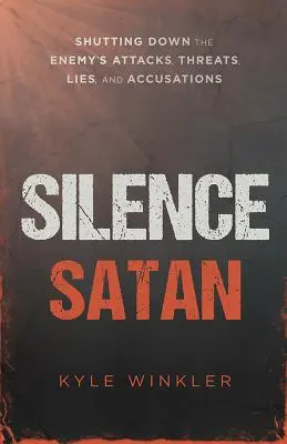 Ucisz szatana: Uciszanie ataków, gróźb, kłamstw i oskarżeń wroga - Silence Satan: Shutting Down the Enemy's Attacks, Threats, Lies, and Accusations