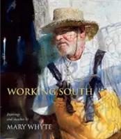 Working South: Obrazy i szkice Mary Whyte - Working South: Paintings and Sketches by Mary Whyte