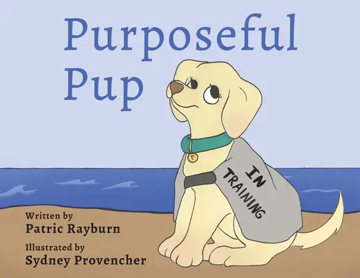 Purposeful Pup: Podróż szczeniaka, by zostać psem służbowym - Purposeful Pup: A Puppy's Journey to Become a Service Dog