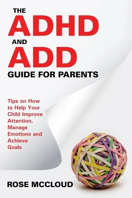 Przewodnik po ADHD i ADD dla rodziców: Wskazówki, jak pomóc dziecku poprawić uwagę, zarządzać emocjami i osiągać cele - The ADHD and ADD Guide for Parents: Tips on How to Help Your Child Improve Attention, Manage Emotions and Achieve Goals