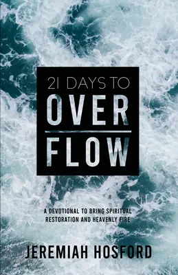 21 dni do przepełnienia: Dewocjonalia przynoszące duchową odnowę i niebiański ogień - 21 Days to Overflow: A Devotional to Bring Spiritual Restoration and Heavenly Fire