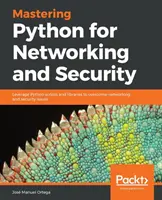 Opanuj Python dla sieci i bezpieczeństwa: Wykorzystaj skrypty i biblioteki Pythona do przezwyciężenia problemów związanych z siecią i bezpieczeństwem - Mastering Python for Networking and Security: Leverage Python scripts and libraries to overcome networking and security issues