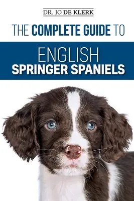 Kompletny przewodnik po angielskich springer spanielach: Poznaj podstawy szkolenia, żywienia, przywołania, polowania, pielęgnacji, opieki zdrowotnej i nie tylko - The Complete Guide to English Springer Spaniels: Learn the Basics of Training, Nutrition, Recall, Hunting, Grooming, Health Care and more