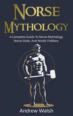 Mitologia nordycka: Kompletny przewodnik po mitologii nordyckiej, bogach nordyckich i folklorze nordyckim - Norse Mythology: A Complete Guide to Norse Mythology, Norse Gods, and Nordic Folklore