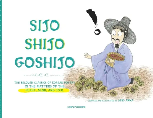 Sijo Shijo Goshijo: Ukochana klasyka koreańskiej poezji o sprawach serca, umysłu i duszy - Sijo Shijo Goshijo: The Beloved Classics of Korean Poetry on the Matters of the Heart, Mind, and Soul