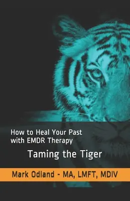 Oswajanie tygrysa: jak uzdrowić swoją przeszłość za pomocą terapii EMDR - Taming the Tiger: How to Heal Your Past with EMDR Therapy