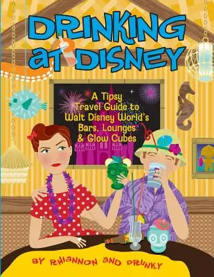 Picie w Disneyu: Przewodnik po barach, salonach i świecących kostkach w Walt Disney World - Drinking at Disney: A Tipsy Travel Guide to Walt Disney World's Bars, Lounges & Glow Cubes